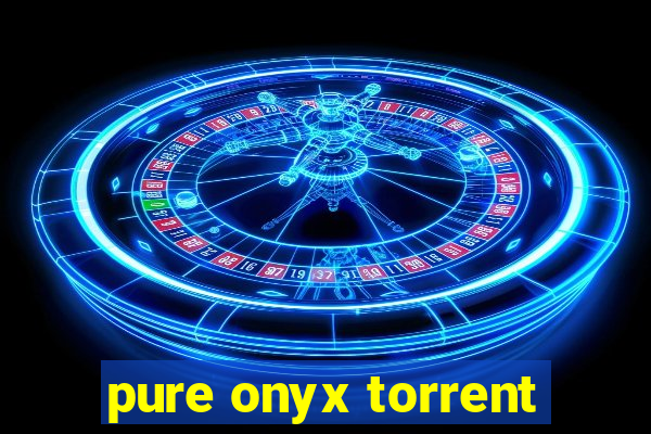 pure onyx torrent